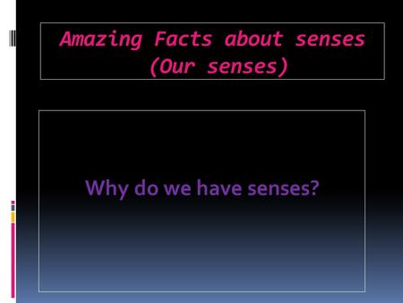 Amazing Facts about senses (Our senses) Why do we have senses?