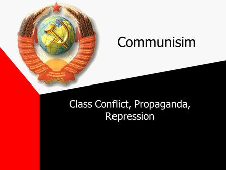 Communisim Class Conflict, Propaganda, Repression.