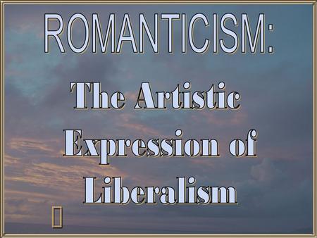 The Spirit of the Age (1790- 1850)  A sense of a shared vision among the Romantics.  Early support of the French Revolution  Rise of the individual.