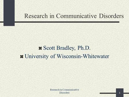 Research in Communicative Disorders1 Scott Bradley, Ph.D. University of Wisconsin-Whitewater.