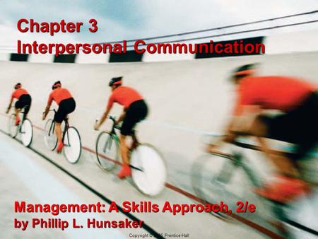 3-1 Copyright © 2005 Prentice-Hall Chapter 3 Interpersonal Communication Management: A Skills Approach, 2/e by Phillip L. Hunsaker Copyright © 2005 Prentice-Hall.