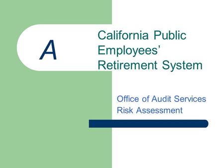 Office of Audit Services Risk Assessment California Public Employees’ Retirement System A.