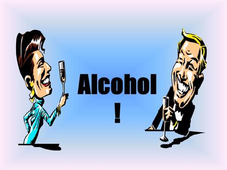 Alcohol ! WHAT IS ALCOHOL A DEPRESSANT THAT SLOWS DOWN THE CENTRAL NERVOUS SYSTEM AND THE BRAIN.