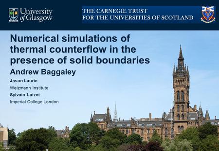 Numerical simulations of thermal counterflow in the presence of solid boundaries Andrew Baggaley Jason Laurie Weizmann Institute Sylvain Laizet Imperial.