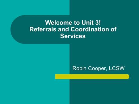 Welcome to Unit 3! Referrals and Coordination of Services