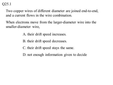 A. their drift speed increases. B. their drift speed decreases. C. their drift speed stays the same. D. not enough information given to decide Q25.1 Two.