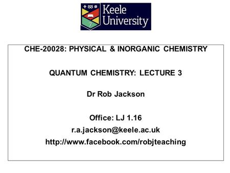 CHE-20028: PHYSICAL & INORGANIC CHEMISTRY QUANTUM CHEMISTRY: LECTURE 3