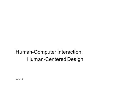 Nov 19 Human-Computer Interaction: Human-Centered Design.