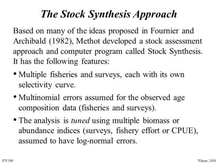 The Stock Synthesis Approach Based on many of the ideas proposed in Fournier and Archibald (1982), Methot developed a stock assessment approach and computer.