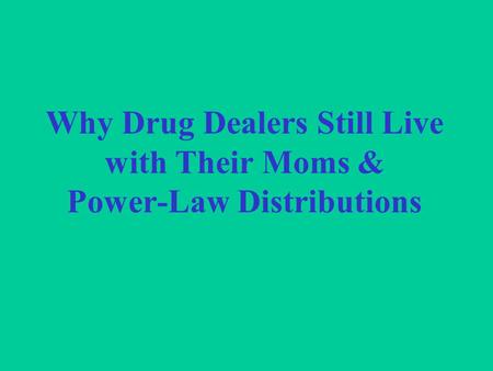 Why Drug Dealers Still Live with Their Moms & Power-Law Distributions.