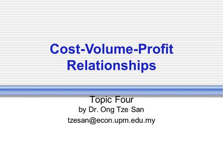 Topic Four by Dr. Ong Tze San Cost-Volume-Profit Relationships.