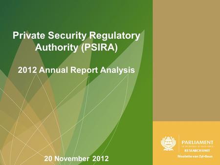 1 Private Security Regulatory Authority (PSIRA) 2012 Annual Report Analysis 20 November 2012 Nicolette van Zyl-Gous RESEARCH UNIT.