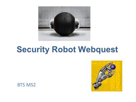 Security Robot Webquest BTS MS2. Introduction Task Process Evaluation Conclusion.