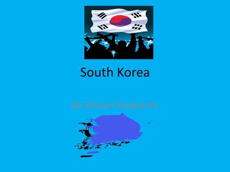 South Korea By Shivani Sreekanth.