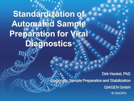 W W W. Q I A G E N. C O M Dirk Heckel, PhD Diagnostic Sample Preparation and Stabilization QIAGEN GmbH.