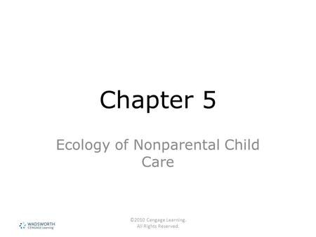 ©2010 Cengage Learning. All Rights Reserved. Chapter 5 Ecology of Nonparental Child Care.