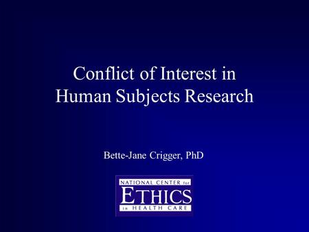 Conflict of Interest in Human Subjects Research Bette-Jane Crigger, PhD.