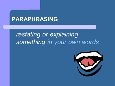 PARAPHRASING restating or explaining something in your own words.