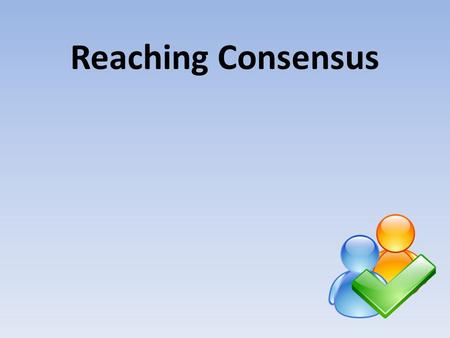 Reaching Consensus. “A genuine leader is not a searcher for consensus but a molder of consensus.” ~Martin Luther King, Jr. (1967)