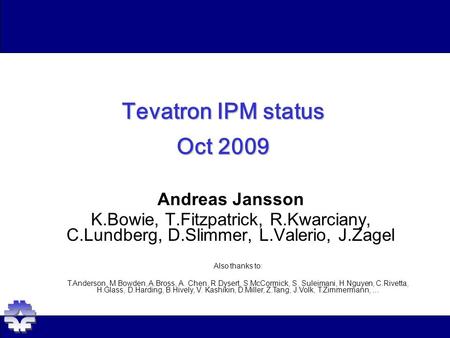 Tevatron IPM status Oct 2009 Andreas Jansson K.Bowie, T.Fitzpatrick, R.Kwarciany, C.Lundberg, D.Slimmer, L.Valerio, J.Zagel Also thanks to: T.Anderson,