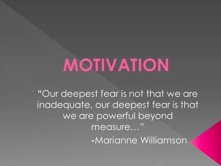 “ Our deepest fear is not that we are inadequate, our deepest fear is that we are powerful beyond measure…” - Marianne Williamson.