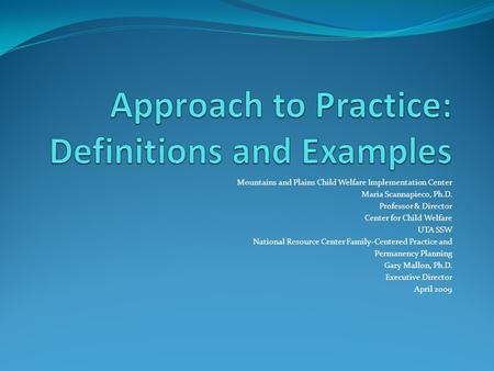 Mountains and Plains Child Welfare Implementation Center Maria Scannapieco, Ph.D. Professor & Director Center for Child Welfare UTA SSW National Resource.
