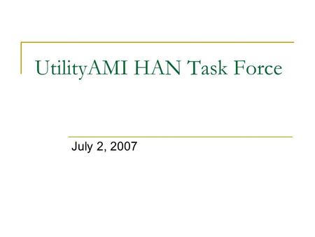 UtilityAMI HAN Task Force July 2, 2007. Agenda Introductions / Background Overview of HAN Framework - 20 minutes California IOU Presentation/Discussion.