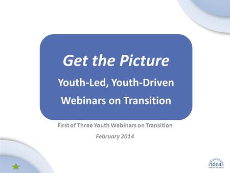 Leading by Convening: A Blueprint for Authentic Engagement (c) 2014 IDEA Partnership First of Three Youth Webinars on Transition February 2014 Get the.