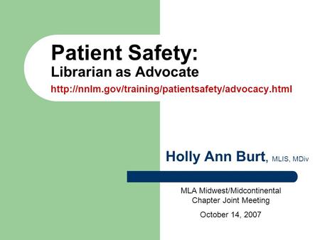 MLA Midwest/Midcontinental Chapter Joint Meeting October 14, 2007 Patient Safety: Librarian as Advocate