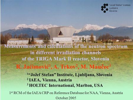 Measurements and calculations of the neutron spectrum in different irradiation channels of the TRIGA Mark II reactor, Slovenia R. Jaćimović 1, A. Trkov.