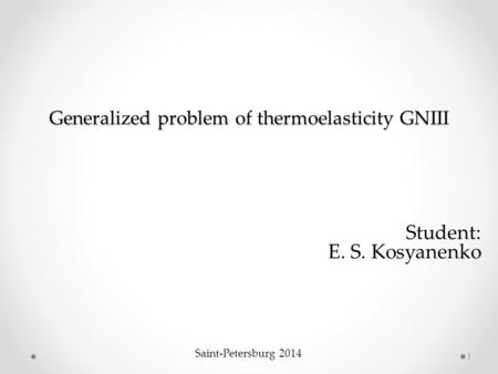 Generalized problem of thermoelasticity GNIII 1 Student: Е. S. Kosyanenko Saint-Petersburg 2014.