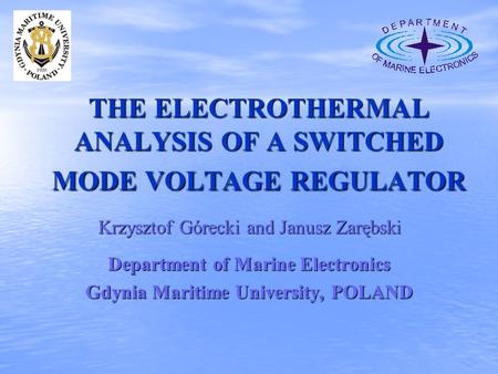 THE ELECTROTHERMAL ANALYSIS OF A SWITCHED MODE VOLTAGE REGULATOR Krzysztof Górecki and Janusz Zarębski Department of Marine Electronics Gdynia Maritime.