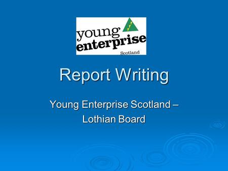 Report Writing Young Enterprise Scotland – Lothian Board.