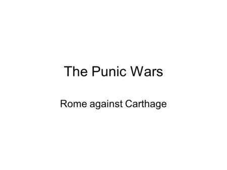 The Punic Wars Rome against Carthage. The first Punic War Rome's first territorial conquest outside of Italy was Carthage in Africa. Rome wanted Carthage.