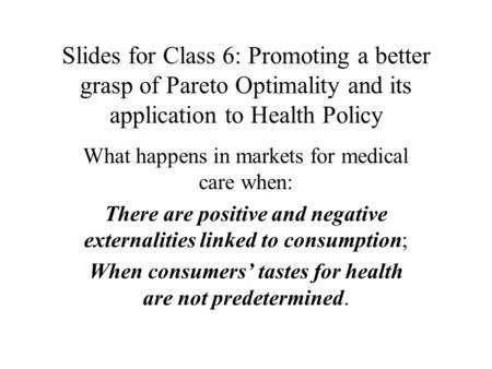 Slides for Class 6: Promoting a better grasp of Pareto Optimality and its application to Health Policy What happens in markets for medical care when: There.