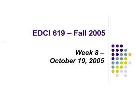 EDCI 619 – Fall 2005 Week 8 – October 19, 2005. Class Outline & Reminders – Outline Reminders Next Week’s Assignment – It’s a Flat World, After All –