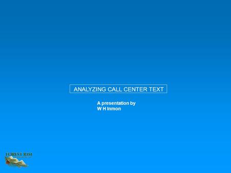 A presentation by W H Inmon ANALYZING CALL CENTER TEXT.