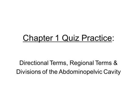 Chapter 1 Quiz Practice: Directional Terms, Regional Terms & Divisions of the Abdominopelvic Cavity.