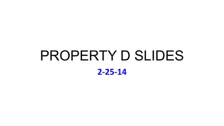 PROPERTY D SLIDES 2-25-14. Tuesday Feb 25 Music: Bette Midler: Experience the Divine (1993) Office Hours Cancelled Today E-Mail if Qs.