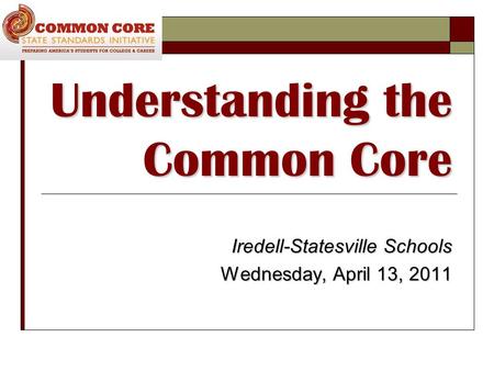 Understanding the Common Core Iredell-Statesville Schools Wednesday, April 13, 2011.