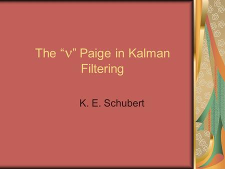 The “ ” Paige in Kalman Filtering K. E. Schubert.