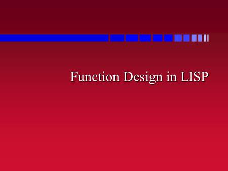 Function Design in LISP. Program Files n LISP programs are plain text –DOS extensions vary; use.lsp for this course n (load “filename.lsp”) n Can use.