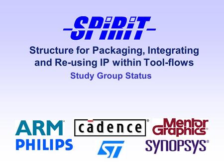 Structure for Packaging, Integrating and Re-using IP within Tool-flows Study Group Status.