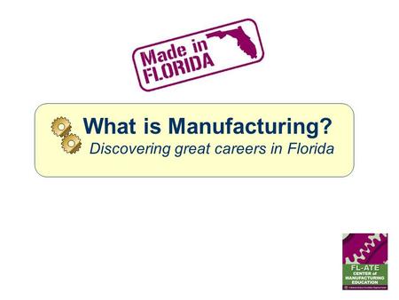 What is Manufacturing? Discovering great careers in Florida.