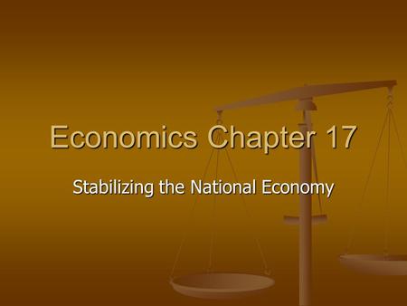 Economics Chapter 17 Stabilizing the National Economy.