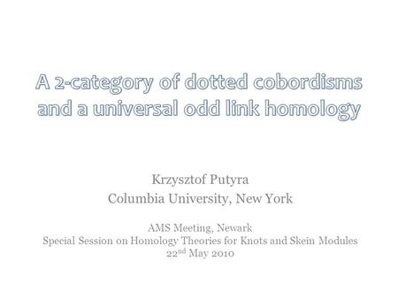 AMS Meeting, Newark Special Session on Homology Theories for Knots and Skein Modules 22 nd May 2010 Krzysztof Putyra Columbia University, New York.