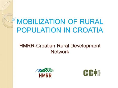 MOBILIZATION OF RURAL POPULATION IN CROATIA HMRR-Croatian Rural Development Network.