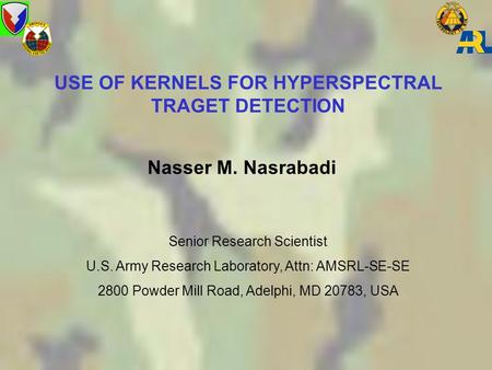 USE OF KERNELS FOR HYPERSPECTRAL TRAGET DETECTION Nasser M. Nasrabadi Senior Research Scientist U.S. Army Research Laboratory, Attn: AMSRL-SE-SE 2800 Powder.