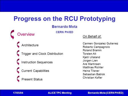 Bernardo Mota (CERN PH/ED) 17/05/04ALICE TPC Meeting Progress on the RCU Prototyping Bernardo Mota CERN PH/ED Overview Architecture Trigger and Clock Distribution.