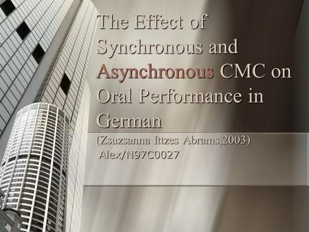 The Effect of Synchronous and Asynchronous CMC on Oral Performance in German (Zsuzsanna Ittzes Abrams,2003) Alex/N97C0027.